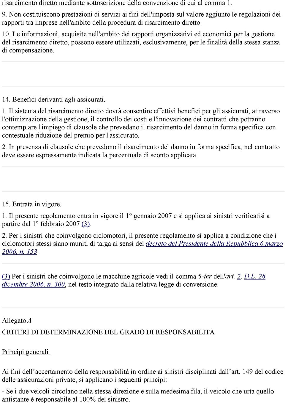 Le informazioni, acquisite nell'ambito dei rapporti organizzativi ed economici per la gestione del risarcimento diretto, possono essere utilizzati, esclusivamente, per le finalità della stessa stanza