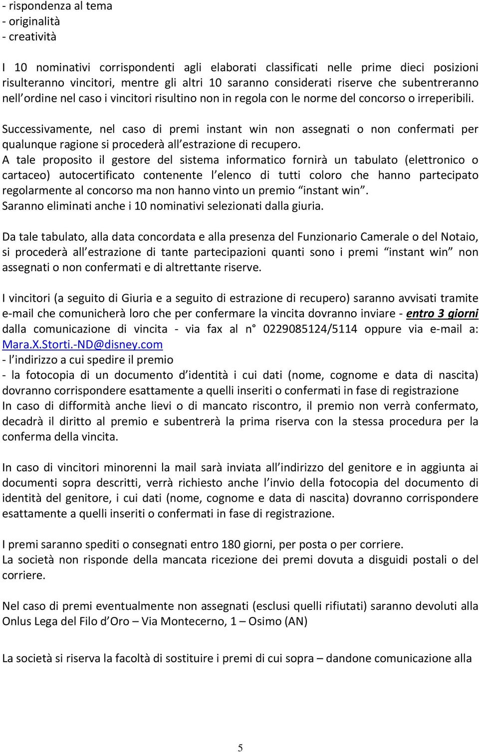 Successivamente, nel caso di premi instant win non assegnati o non confermati per qualunque ragione si procederà all estrazione di recupero.