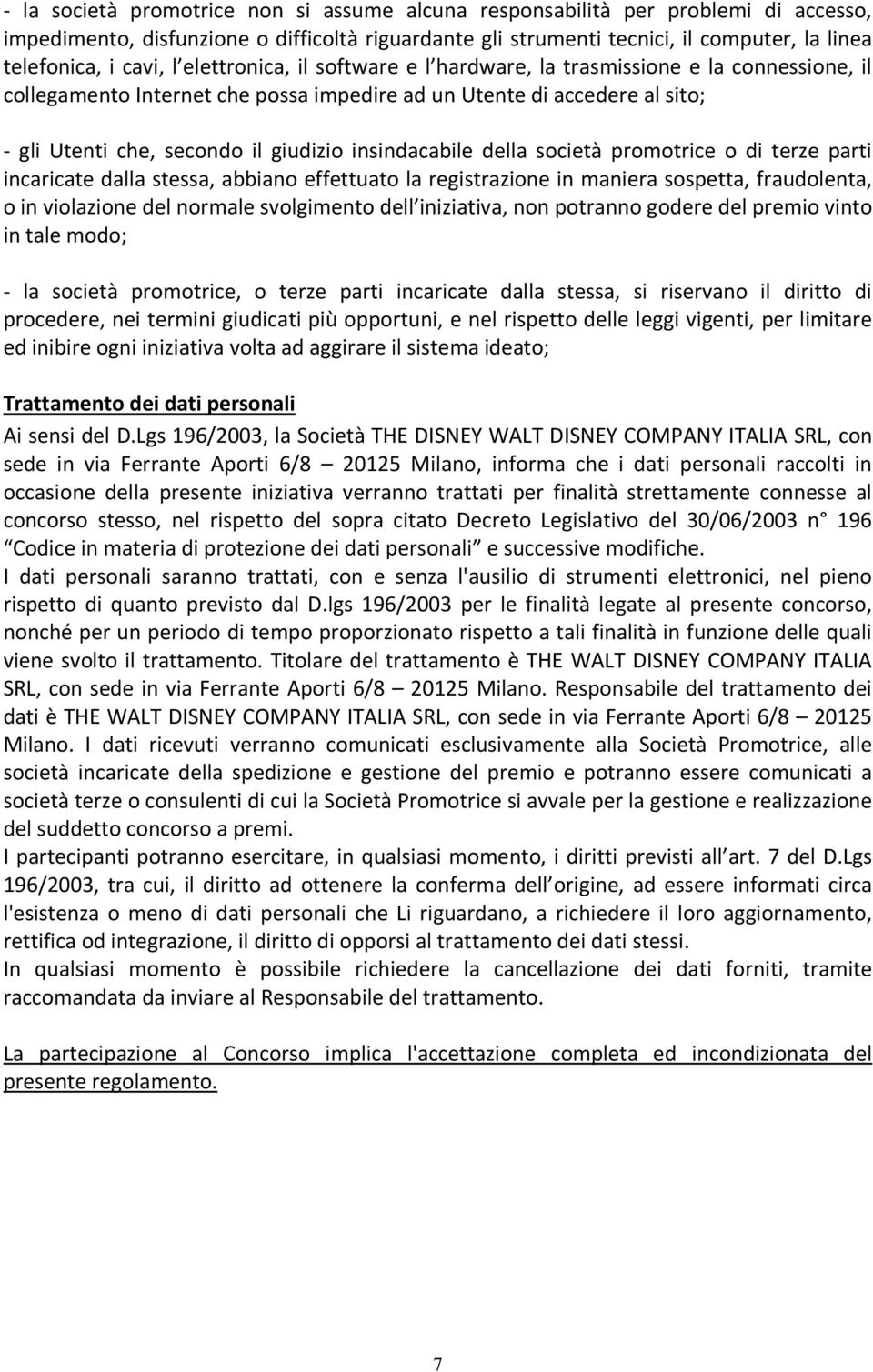 insindacabile della società promotrice o di terze parti incaricate dalla stessa, abbiano effettuato la registrazione in maniera sospetta, fraudolenta, o in violazione del normale svolgimento dell