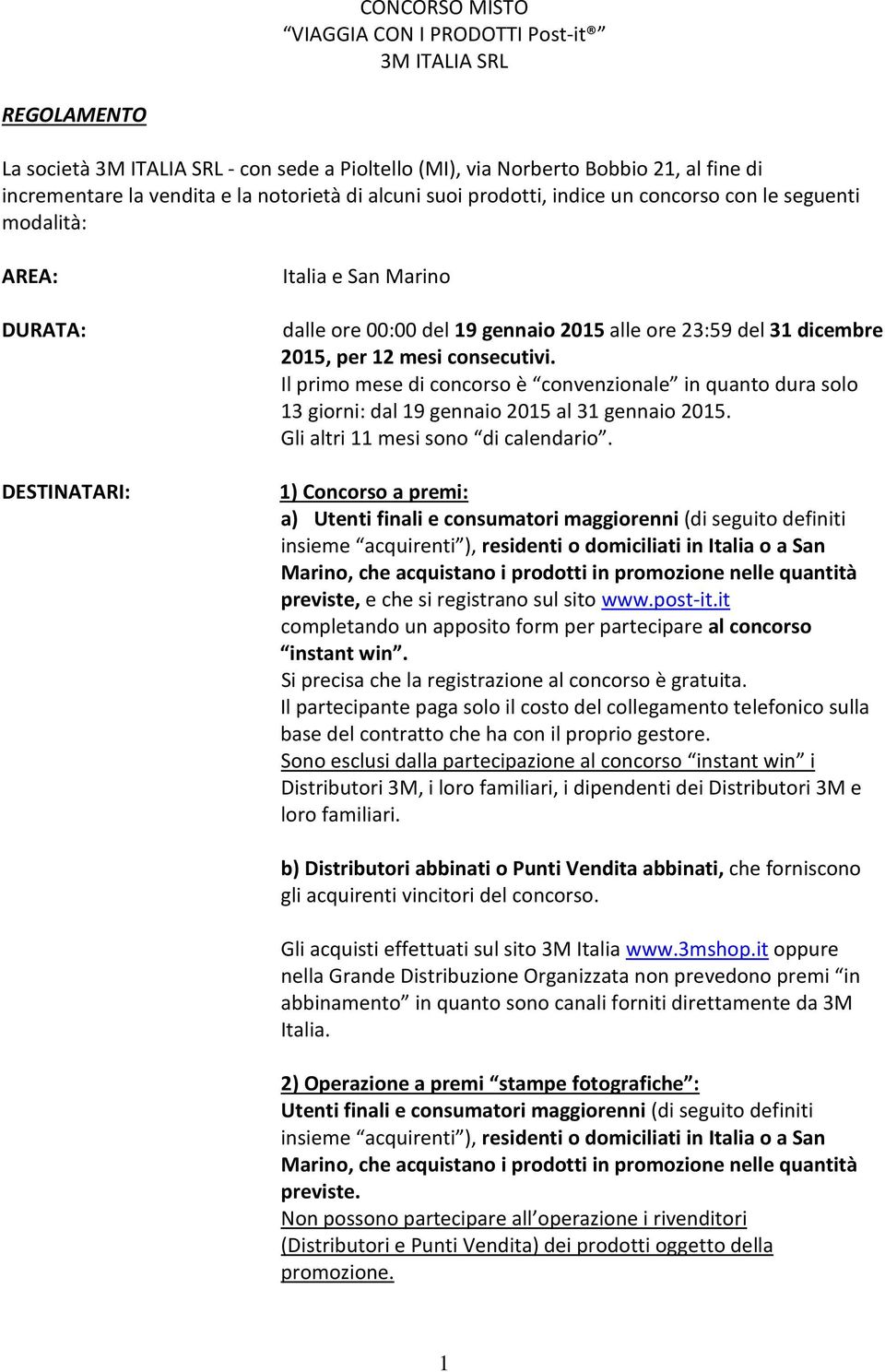 mesi consecutivi. Il primo mese di concorso è convenzionale in quanto dura solo 13 giorni: dal 19 gennaio 2015 al 31 gennaio 2015. Gli altri 11 mesi sono di calendario.