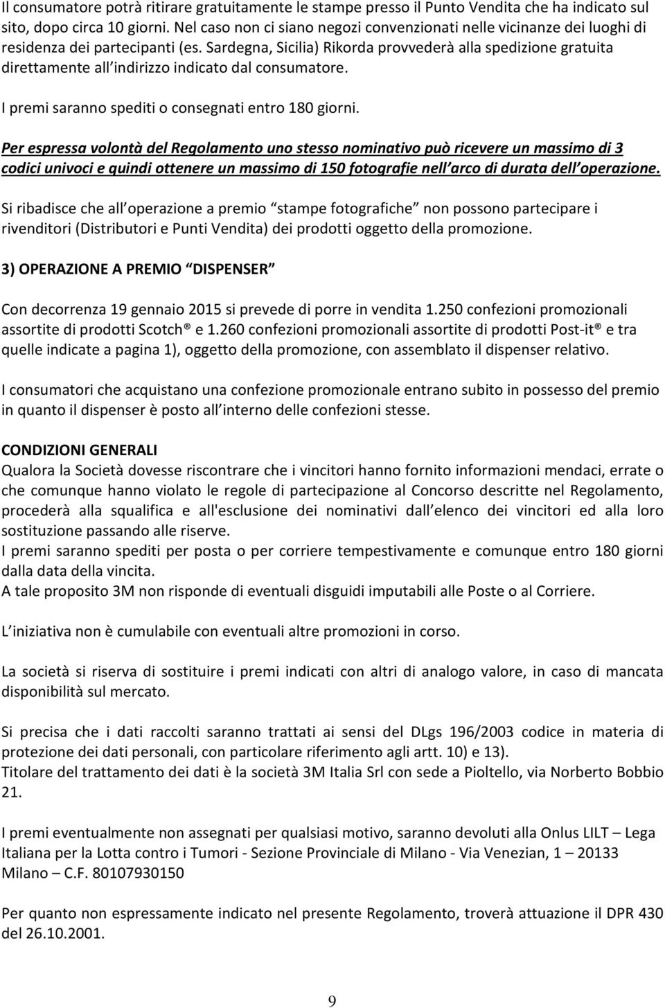 Sardegna, Sicilia) Rikorda provvederà alla spedizione gratuita direttamente all indirizzo indicato dal consumatore. I premi saranno spediti o consegnati entro 180 giorni.