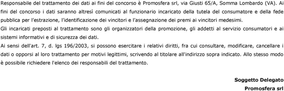 dei premi ai vincitori medesimi. Gli incaricati preposti al trattamento sono gli organizzatori della promozione, gli addetti al servizio consumatori e ai sistemi informativi e di sicurezza dei dati.