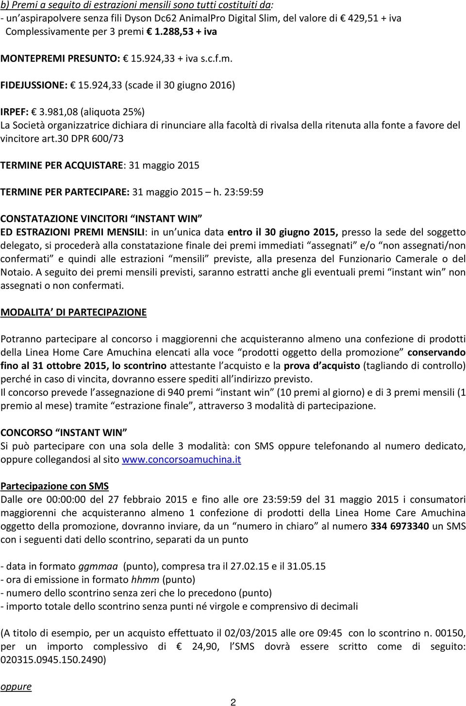 981,08 (aliquota 25%) La Società organizzatrice dichiara di rinunciare alla facoltà di rivalsa della ritenuta alla fonte a favore del vincitore art.