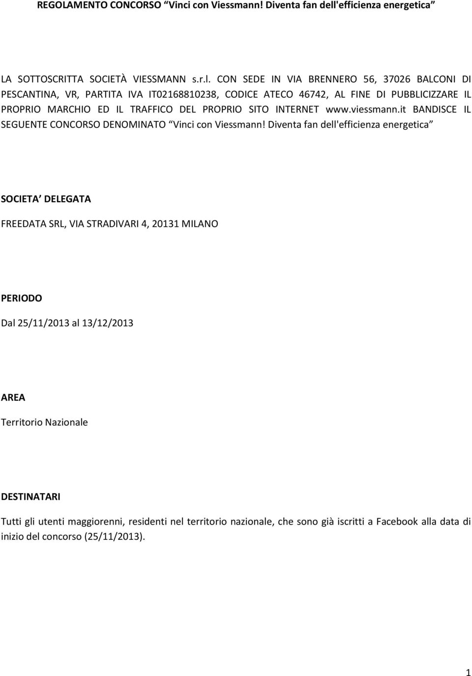 CON SEDE IN VIA BRENNERO 56, 37026 BALCONI DI PESCANTINA, VR, PARTITA IVA IT02168810238, CODICE ATECO 46742, AL FINE DI PUBBLICIZZARE IL PROPRIO MARCHIO ED IL TRAFFICO DEL PROPRIO