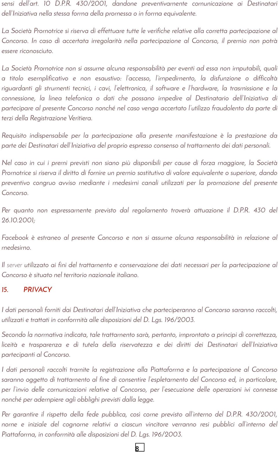 In caso di accertata irregolarità nella partecipazione al Concorso, il premio non potrà essere riconosciuto.