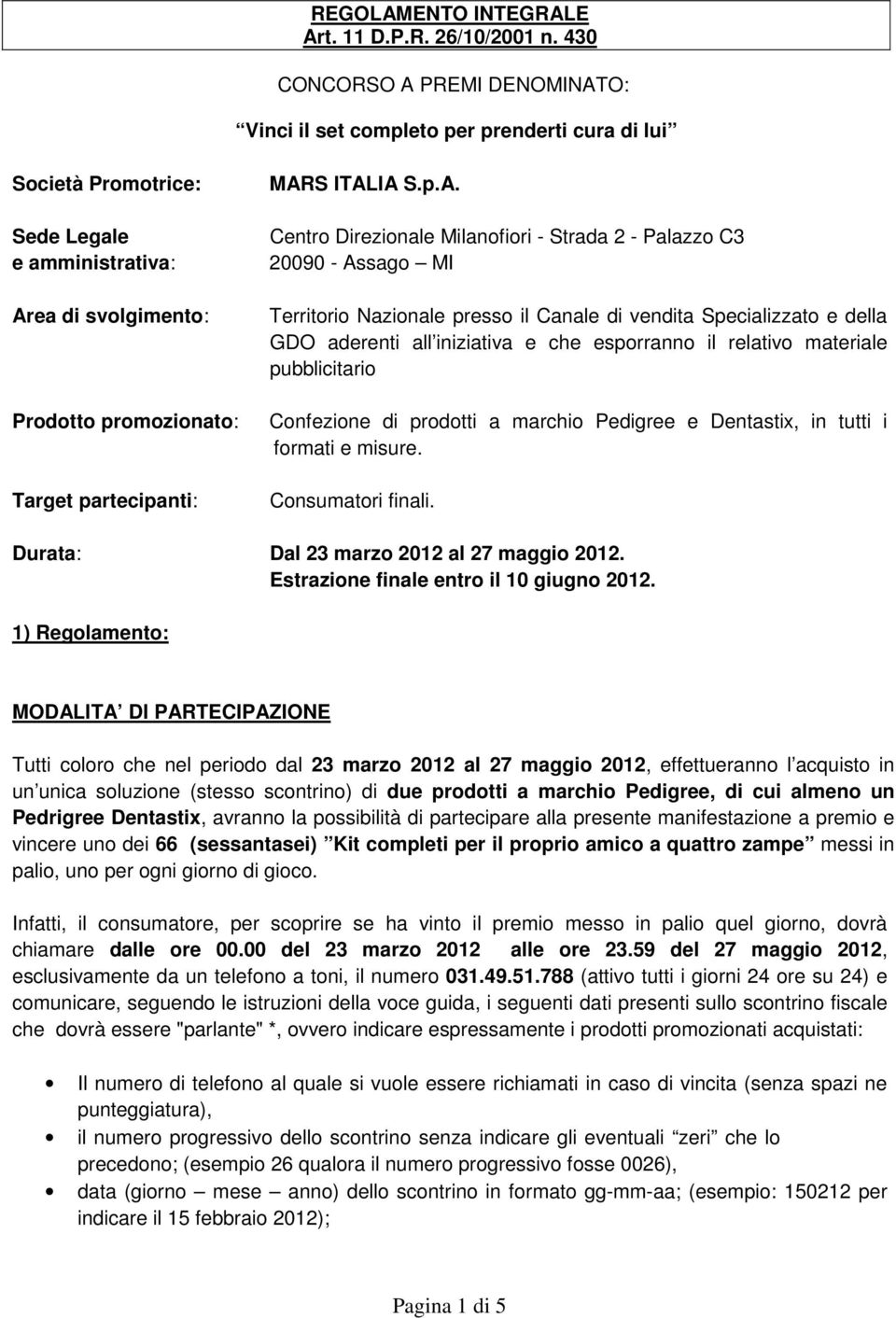 MARS ITALIA S.p.A. Centro Direzionale Milanofiori - Strada 2 - Palazzo C3 20090 - Assago MI Territorio Nazionale presso il Canale di vendita Specializzato e della GDO aderenti all iniziativa e che