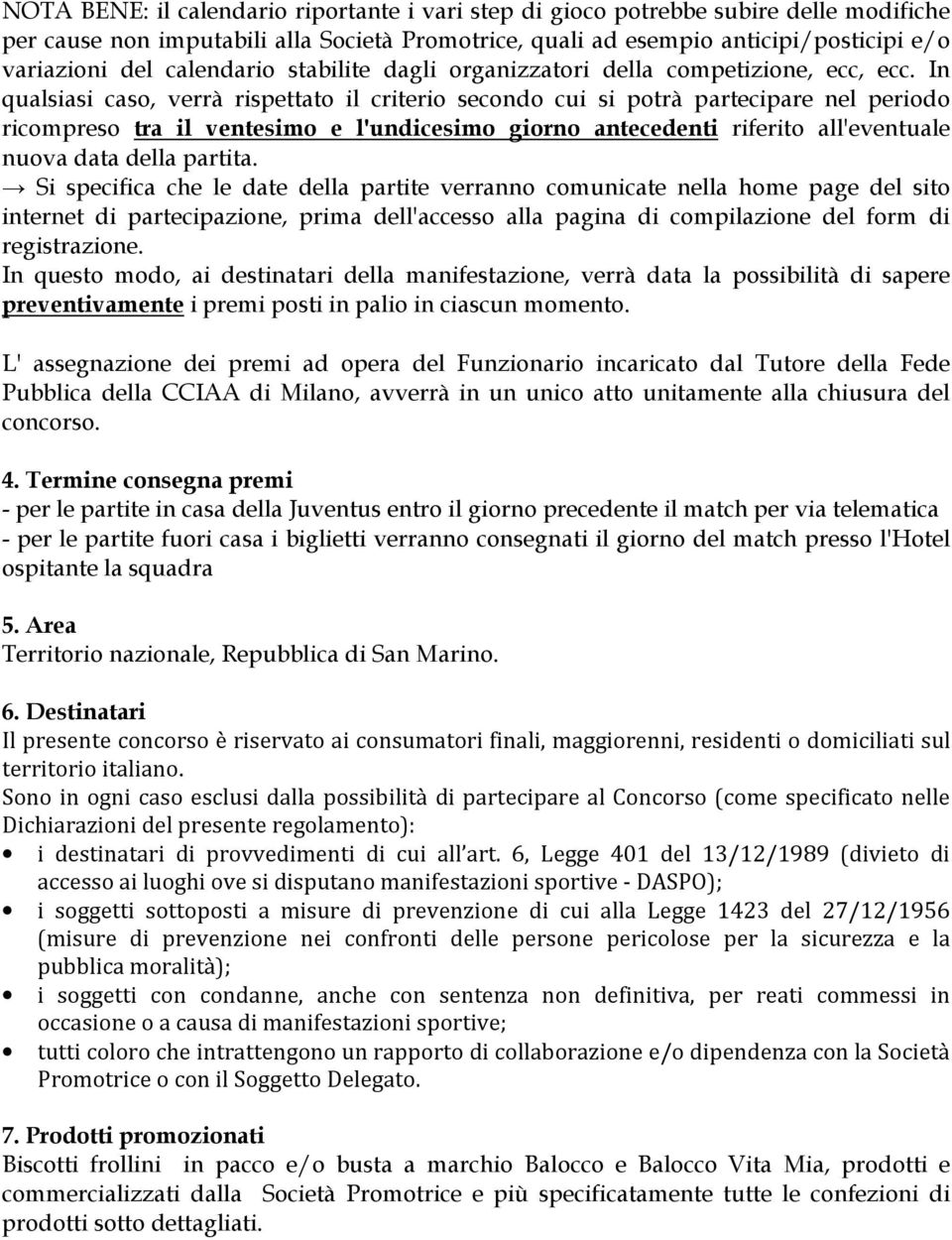 In qualsiasi caso, verrà rispettato il criterio secondo cui si potrà partecipare nel periodo ricompreso tra il ventesimo e l'undicesimo giorno antecedenti riferito all'eventuale nuova data della