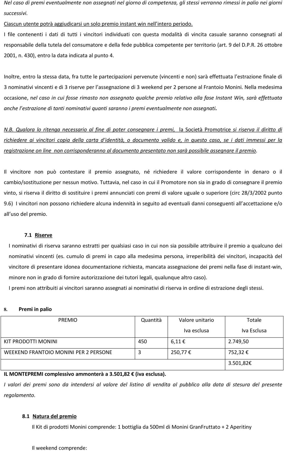 I file contenenti i dati di tutti i vincitori individuati con questa modalità di vincita casuale saranno consegnati al responsabile della tutela del consumatore e della fede pubblica competente per