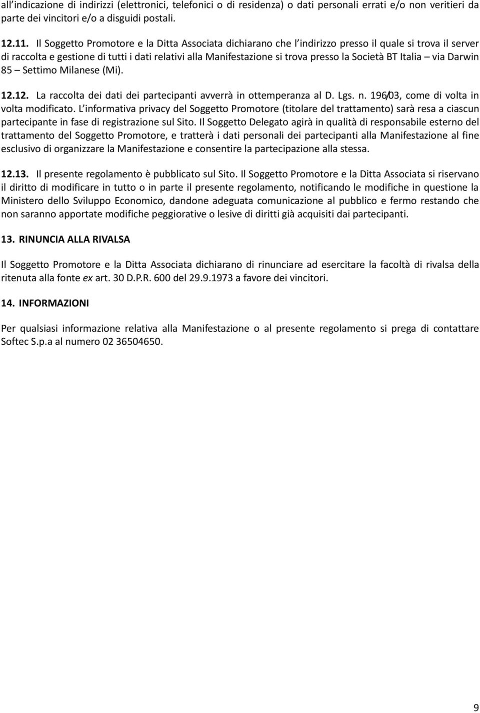 BT Italia via Darwin 85 Settimo Milanese (Mi). 12.12. La raccolta dei dati dei partecipanti avverrà in ottemperanza al D. Lgs. n. 196/03, come di volta in volta modificato.