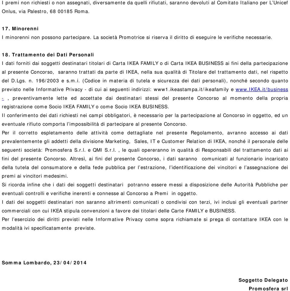 Trattamento dei Dati Personali I dati forniti dai soggetti destinatari titolari di Carta IKEA FAMILY o di Carta IKEA BUSINESS ai fini della partecipazione al presente Concorso, saranno trattati da