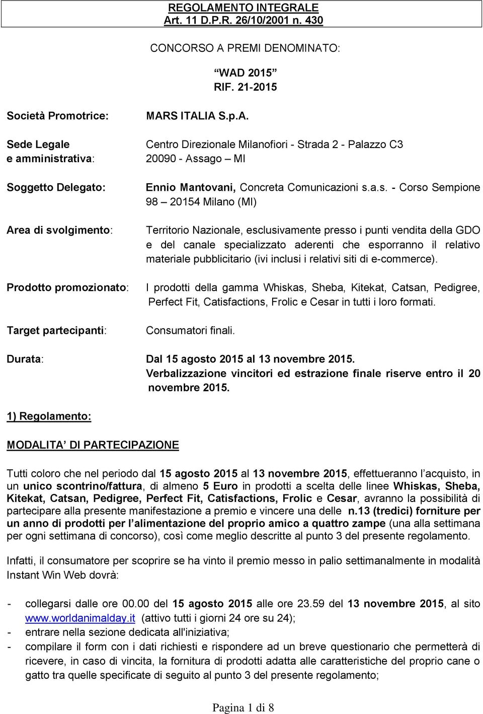 a.s. - Corso Sempione 98 20154 Milano (MI) Territorio Nazionale, esclusivamente presso i punti vendita della GDO e del canale specializzato aderenti che esporranno il relativo materiale pubblicitario