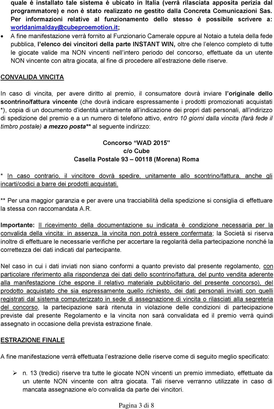 it; A fine manifestazione verrà fornito al Funzionario Camerale oppure al Notaio a tutela della fede pubblica, l elenco dei vincitori della parte INSTANT WIN, oltre che l elenco completo di tutte le