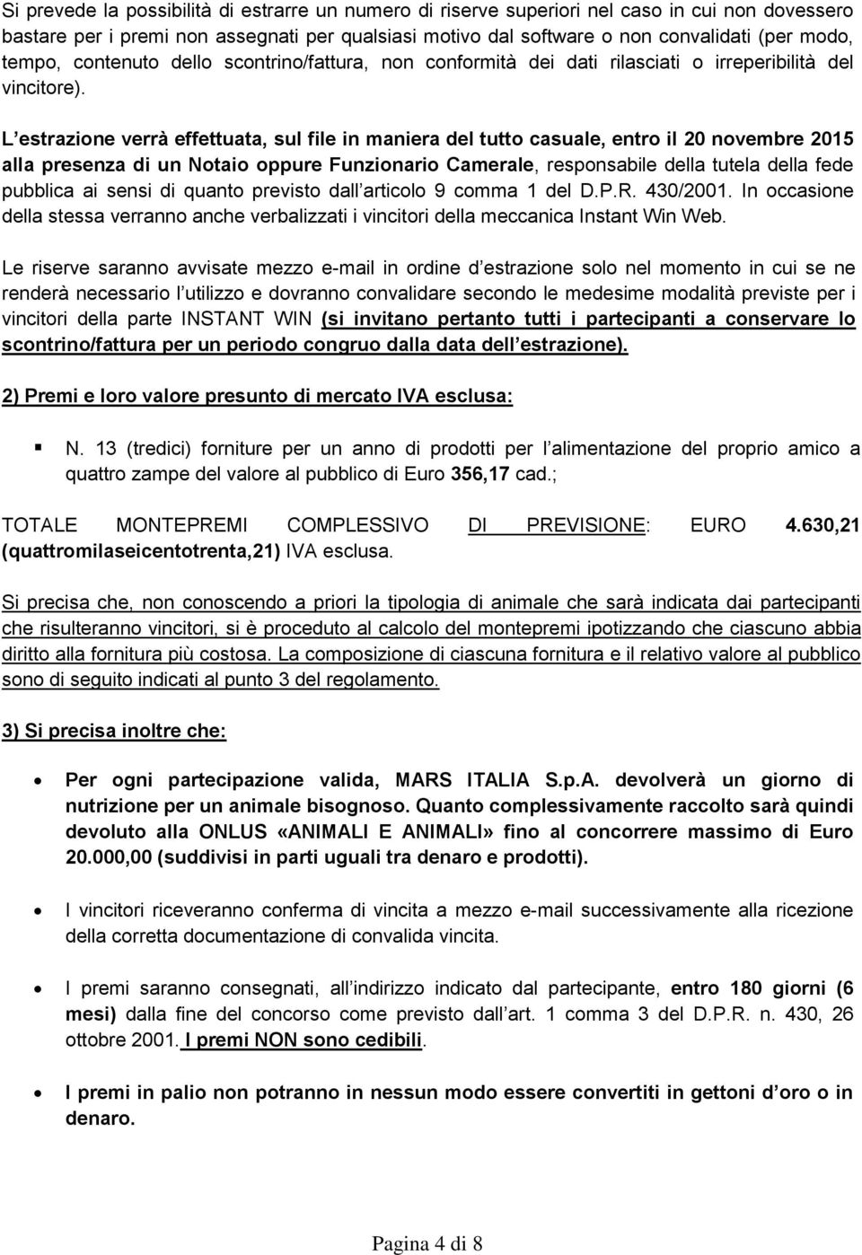 L estrazione verrà effettuata, sul file in maniera del tutto casuale, entro il 20 novembre 2015 alla presenza di un Notaio oppure Funzionario Camerale, responsabile della tutela della fede pubblica