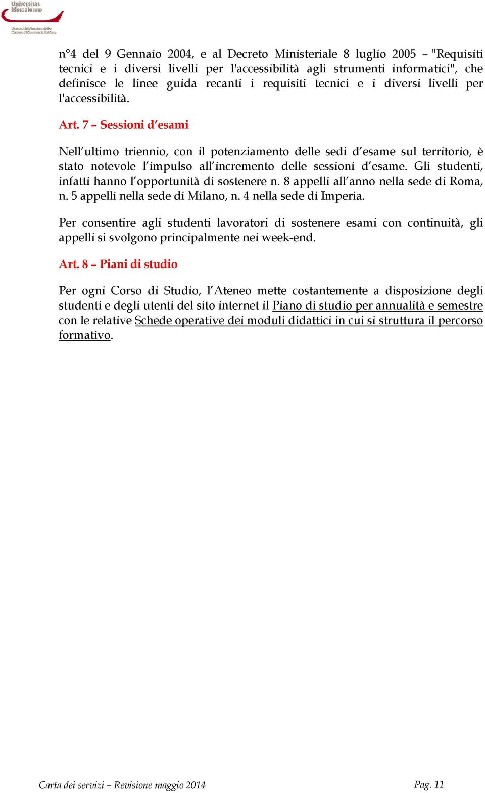 7 Sessioni d esami Nell ultimo triennio, con il potenziamento delle sedi d esame sul territorio, è stato notevole l impulso all incremento delle sessioni d esame.