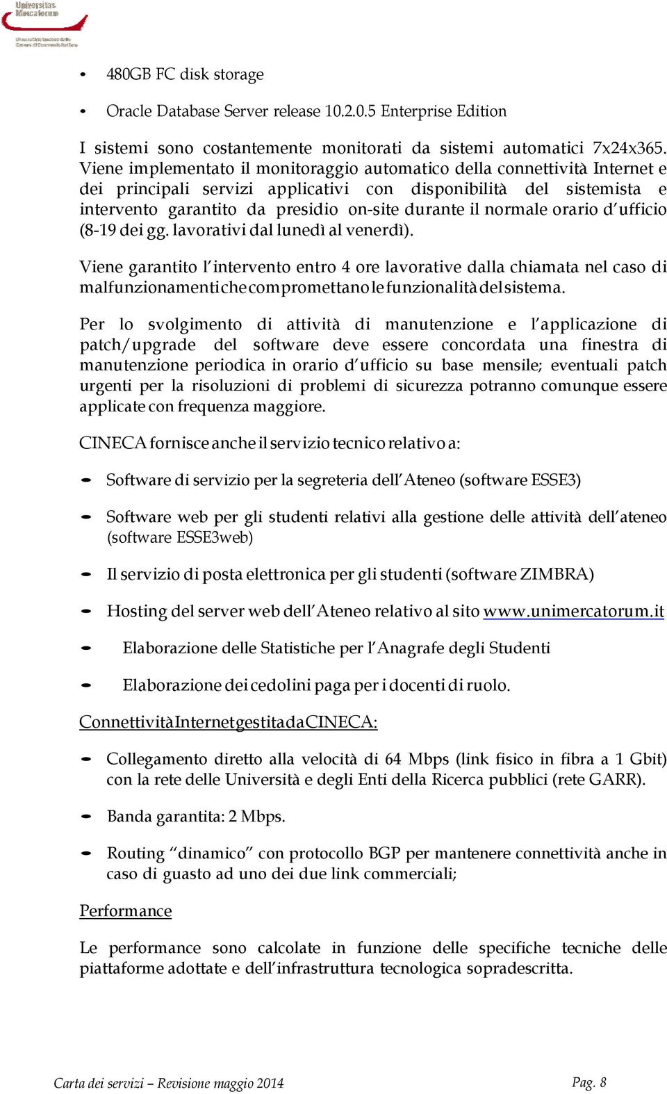 normale orario d ufficio (8-19 dei gg. lavorativi dal lunedì al venerdì).