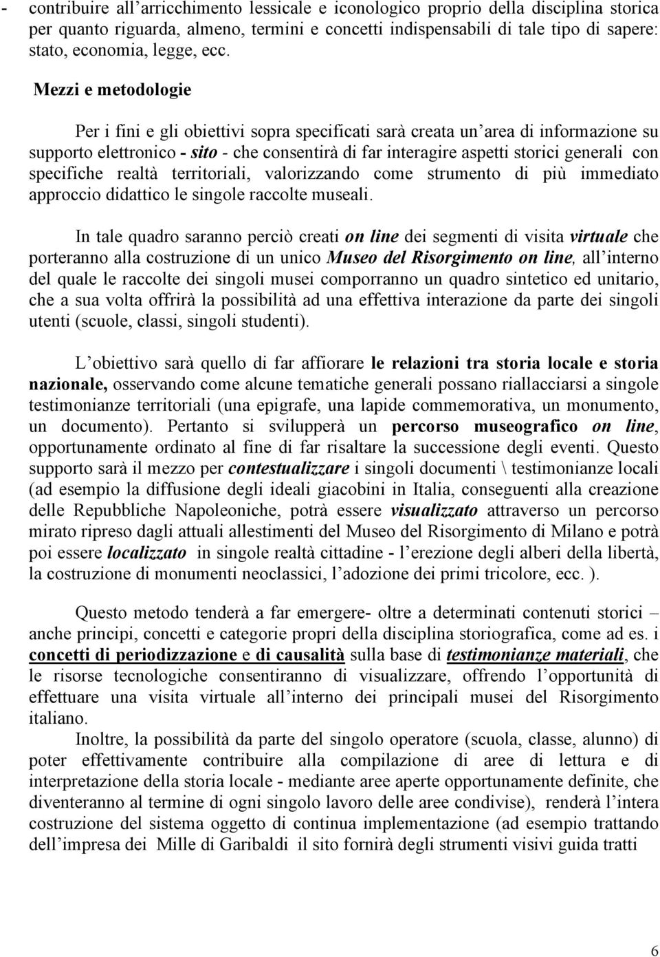 con specifiche realtà territoriali, valorizzando come strumento di più immediato approccio didattico le singole raccolte museali.