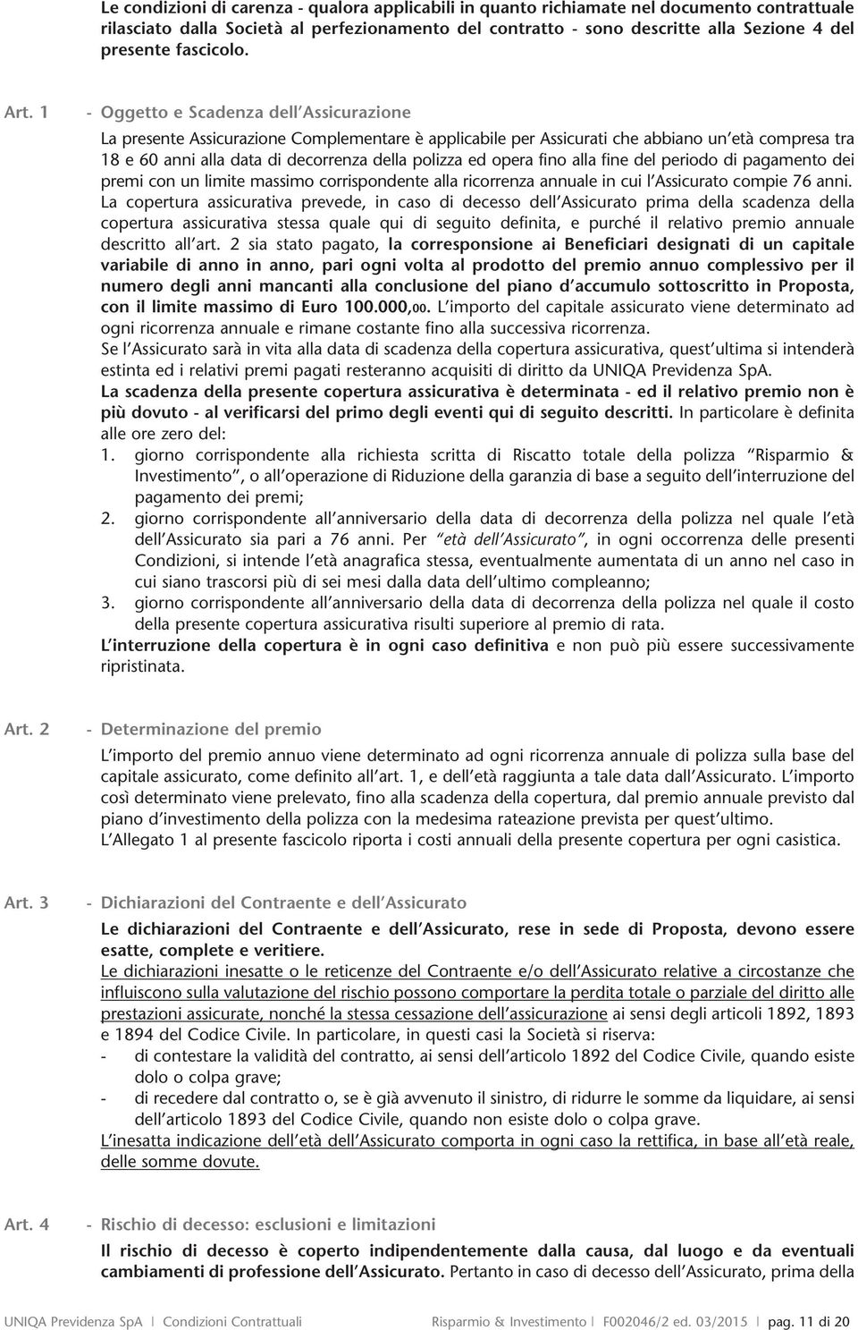 1 - Oggetto e Scadenza dell Assicurazione La presente Assicurazione Complementare è applicabile per Assicurati che abbiano un età compresa tra 18 e 60 anni alla data di decorrenza della polizza ed