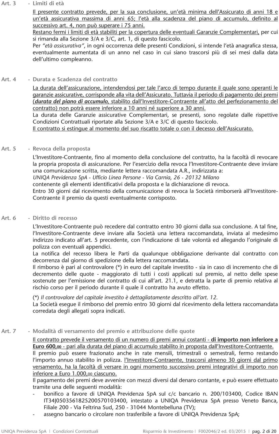 Restano fermi i limiti di età stabiliti per la copertura delle eventuali Garanzie Complementari, per cui si rimanda alla Sezione 3/A e 3/C, art. 1, di questo fascicolo.