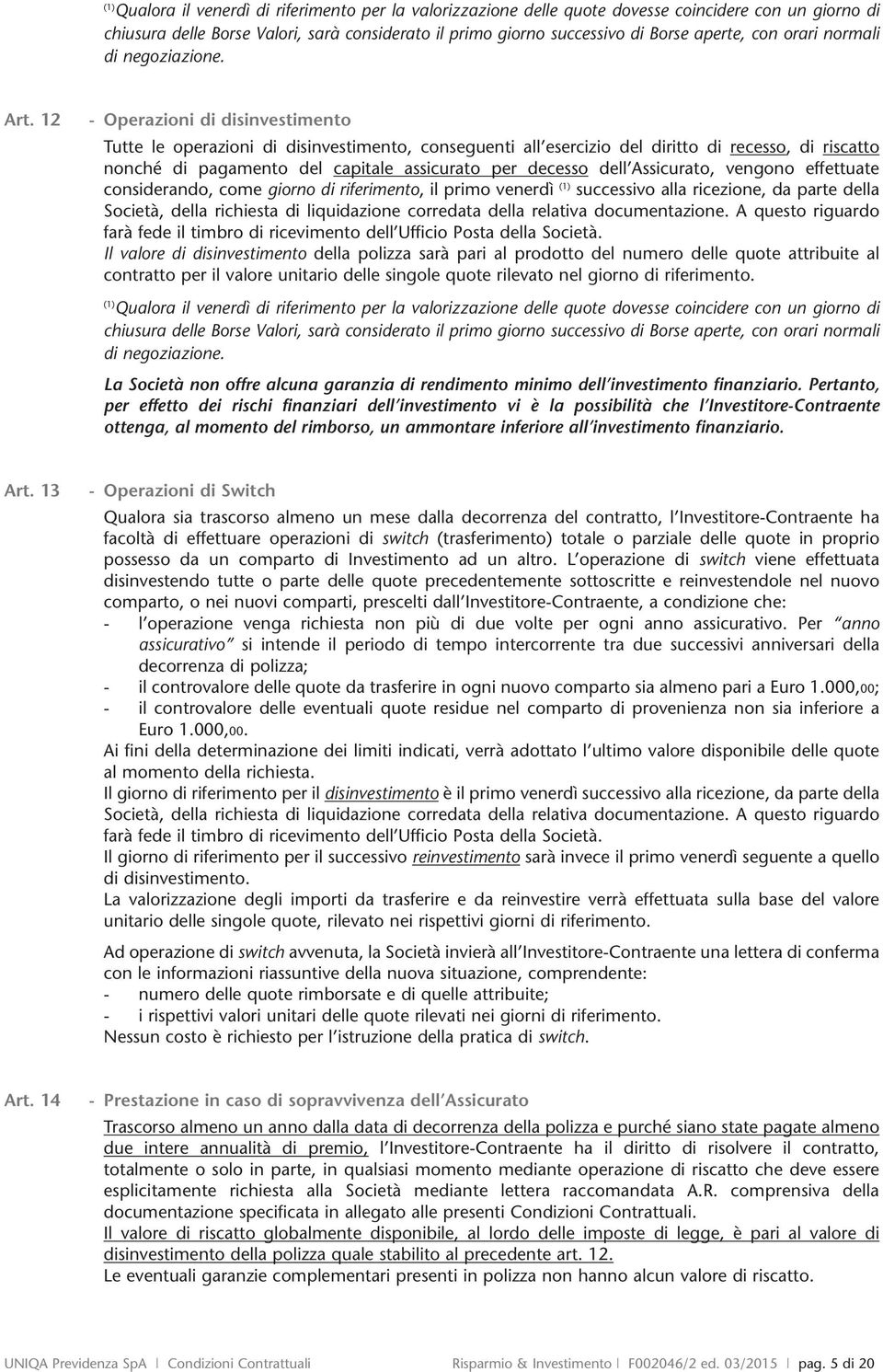 12 - Operazioni di disinvestimento Tutte le operazioni di disinvestimento, conseguenti all esercizio del diritto di recesso, di riscatto nonché di pagamento del capitale assicurato per decesso dell