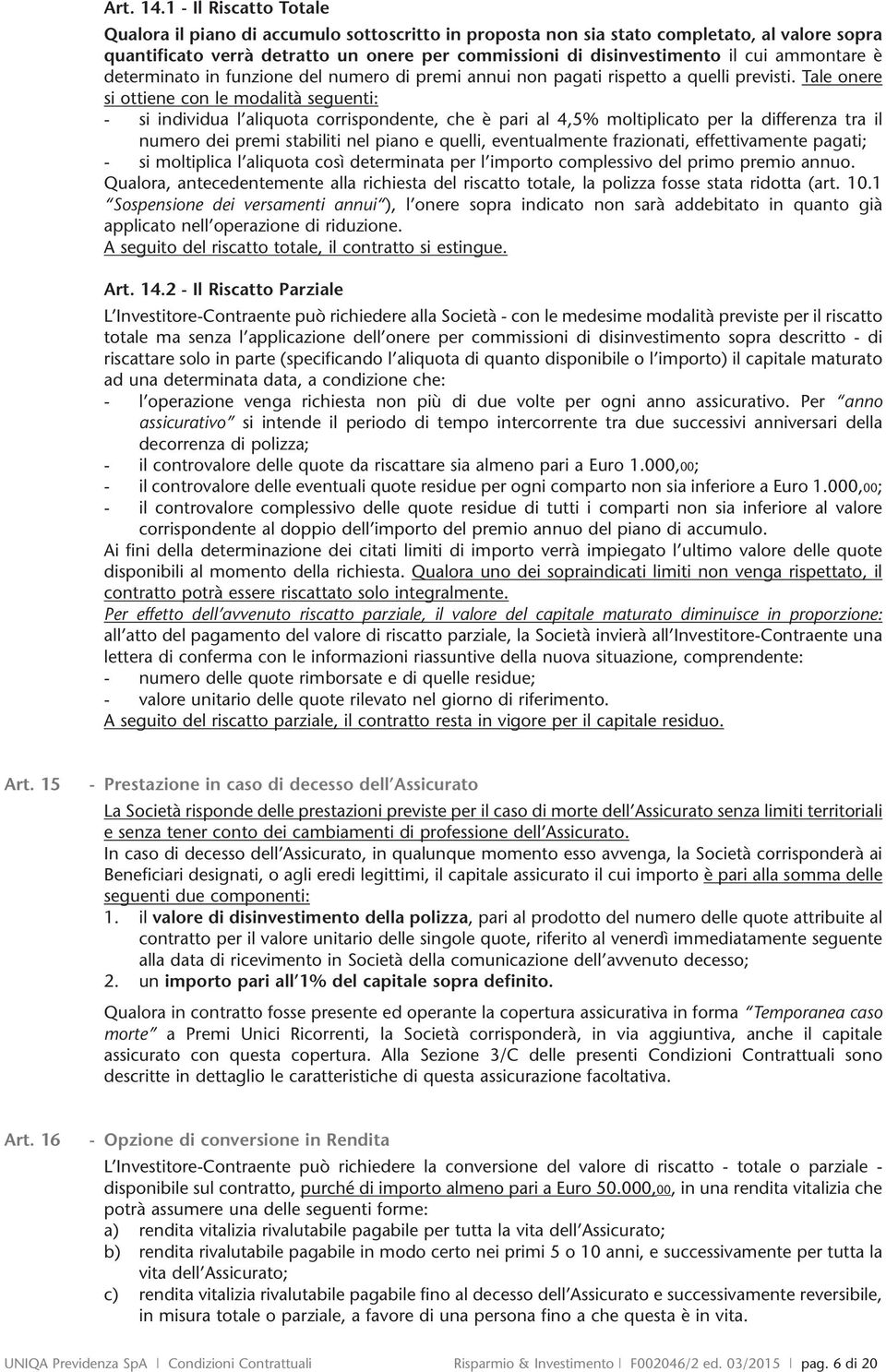 ammontare è determinato in funzione del numero di premi annui non pagati rispetto a quelli previsti.