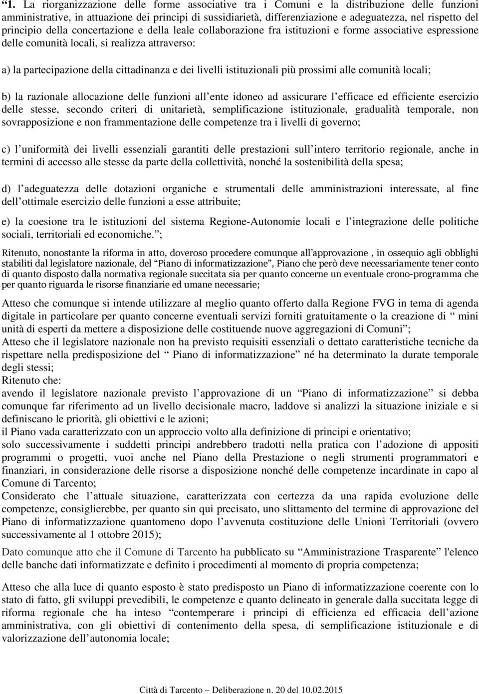 dei livelli istituzionali più prossimi alle comunità locali; b) la razionale allocazione delle funzioni all ente idoneo ad assicurare l efficace ed efficiente esercizio delle stesse, secondo criteri