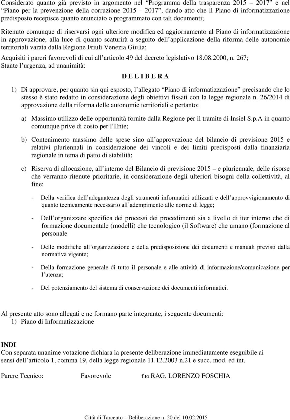 luce di quanto scaturirà a seguito dell applicazione della riforma delle autonomie territoriali varata dalla Regione Friuli Venezia Giulia; Acquisiti i pareri favorevoli di cui all articolo 49 del