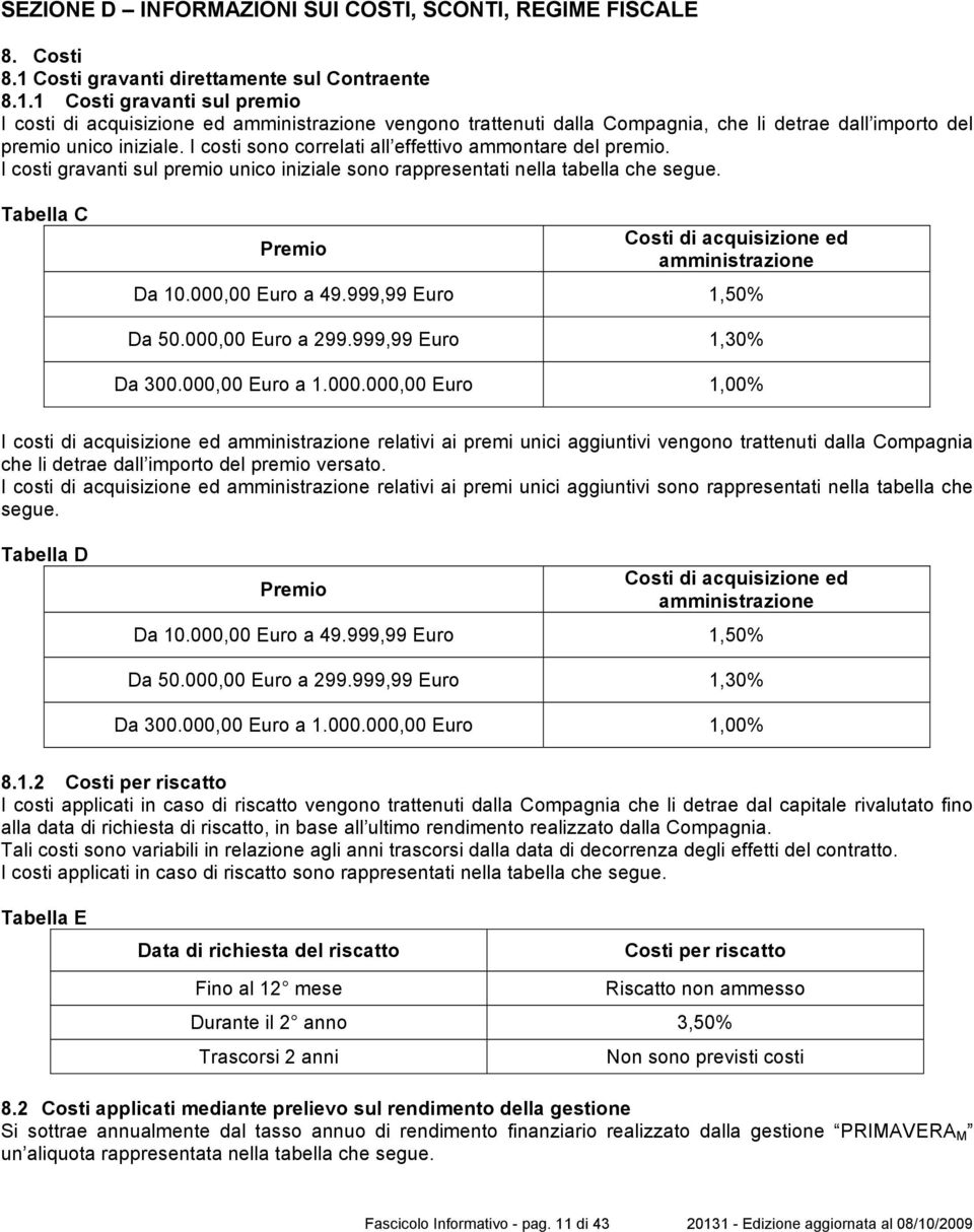 1 Costi gravanti sul premio I costi di acquisizione ed amministrazione vengono trattenuti dalla Compagnia, che li detrae dall importo del premio unico iniziale.