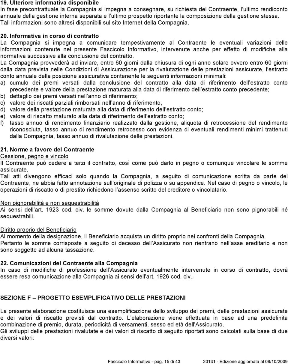 Informativa in corso di contratto La Compagnia si impegna a comunicare tempestivamente al Contraente le eventuali variazioni delle informazioni contenute nel presente Fascicolo Informativo,