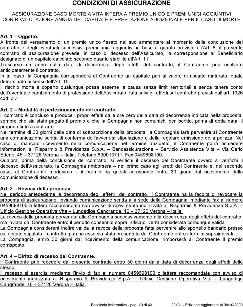 A fronte del versamento di un premio unico fissato nel suo ammontare al momento della conclusione del contratto e degli eventuali successivi premi unici aggiuntivi in base a quanto previsto all Art.