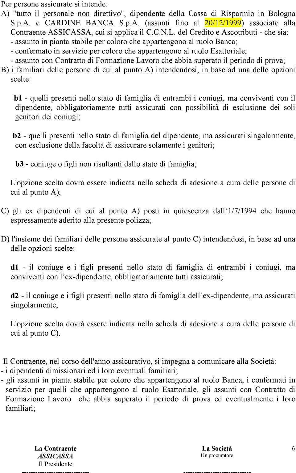 del Credito e Ascotributi - che sia: - assunto in pianta stabile per coloro che appartengono al ruolo Banca; - confermato in servizio per coloro che appartengono al ruolo Esattoriale; - assunto con