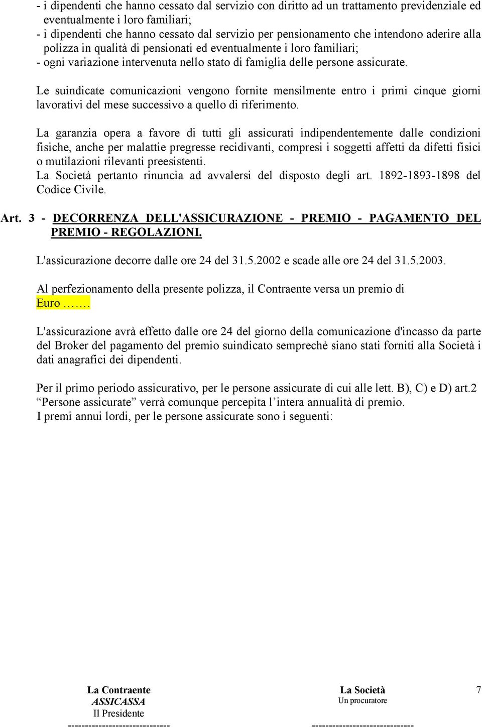 Le suindicate comunicazioni vengono fornite mensilmente entro i primi cinque giorni lavorativi del mese successivo a quello di riferimento.