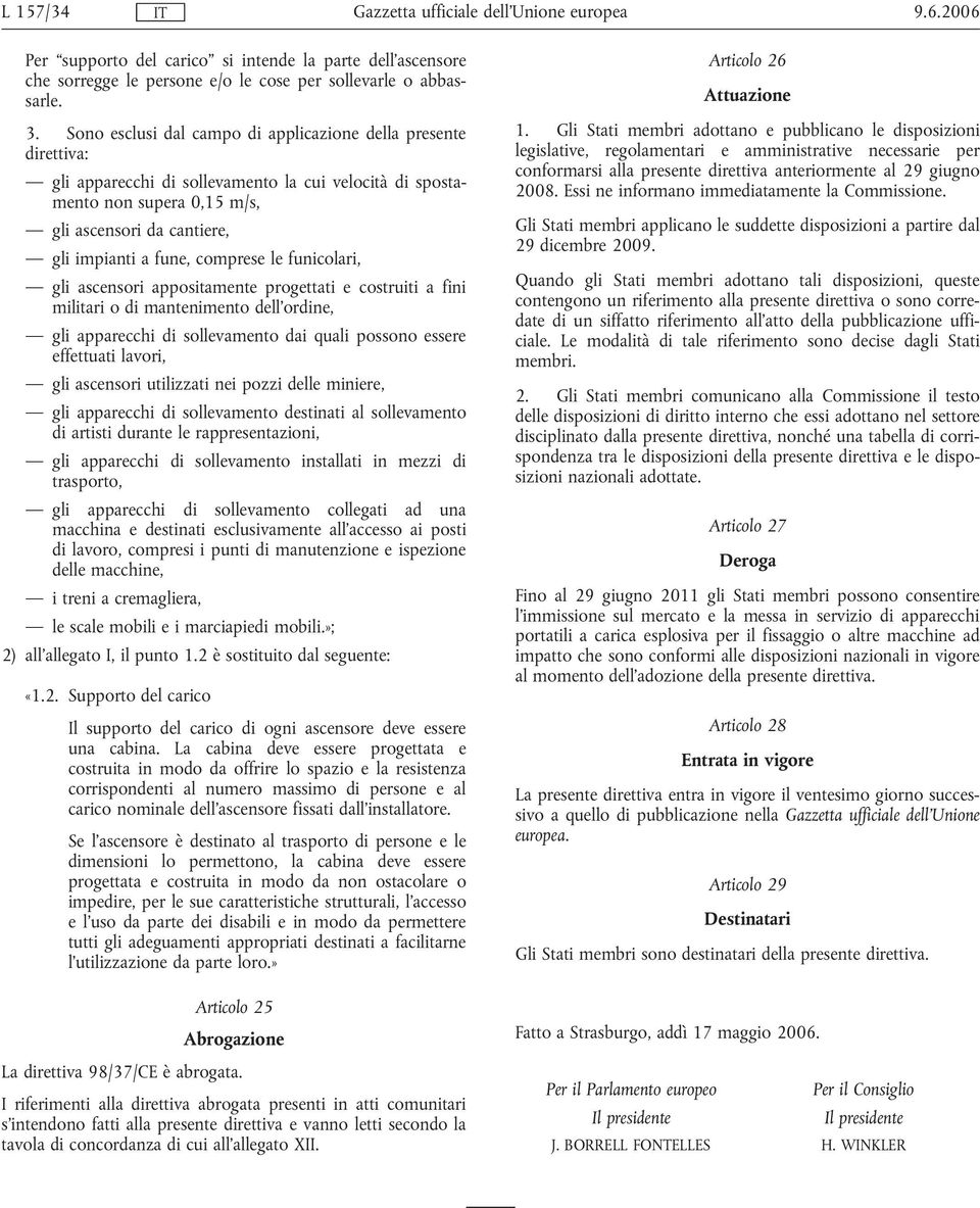 comprese le funicolari, gli ascensori appositamente progettati e costruiti a fini militari o di mantenimento dell'ordine, gli apparecchi di sollevamento dai quali possono essere effettuati lavori,