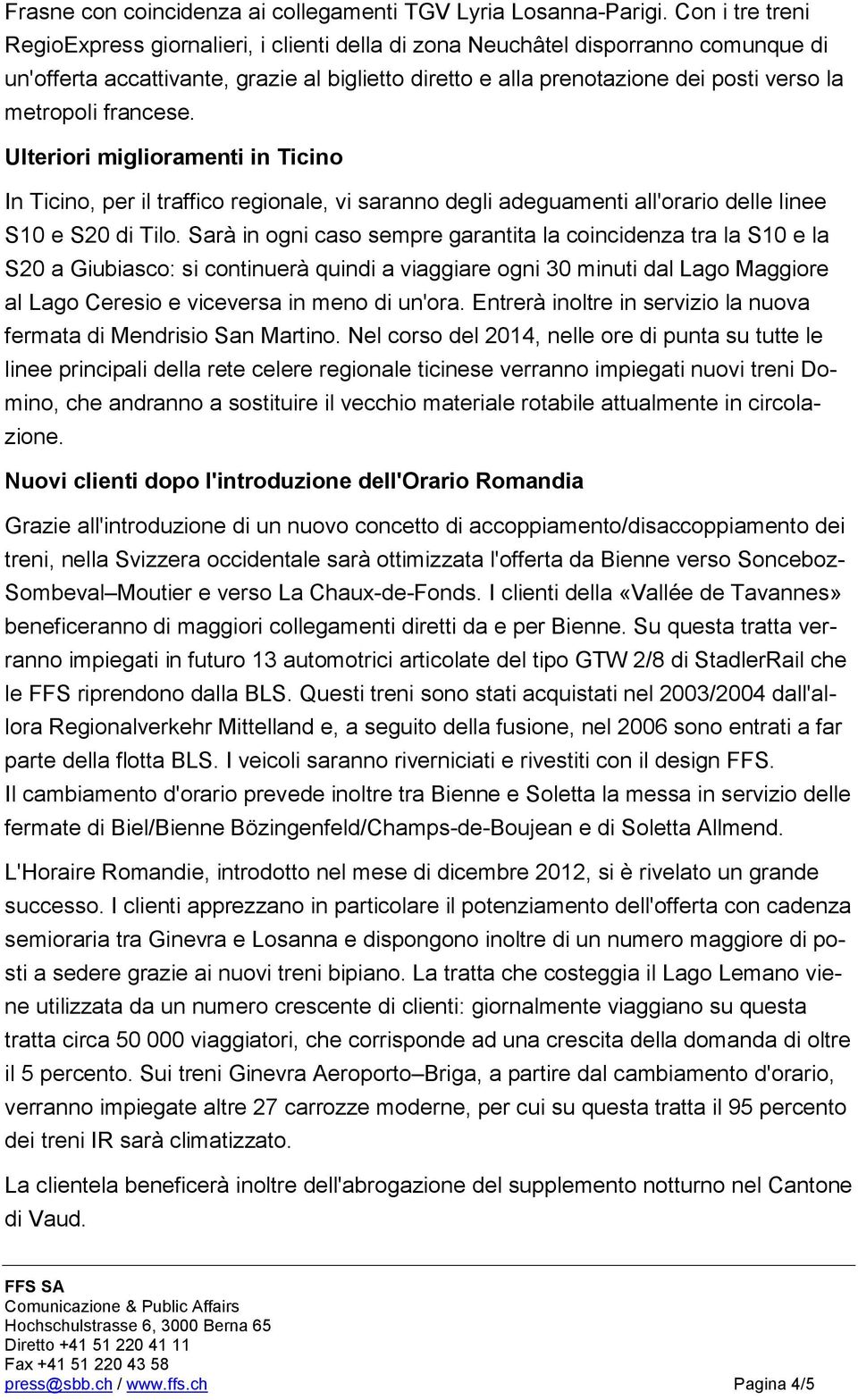 metropoli francese. Ulteriori miglioramenti in Ticino In Ticino, per il traffico regionale, vi saranno degli adeguamenti all'orario delle linee S10 e S20 di Tilo.