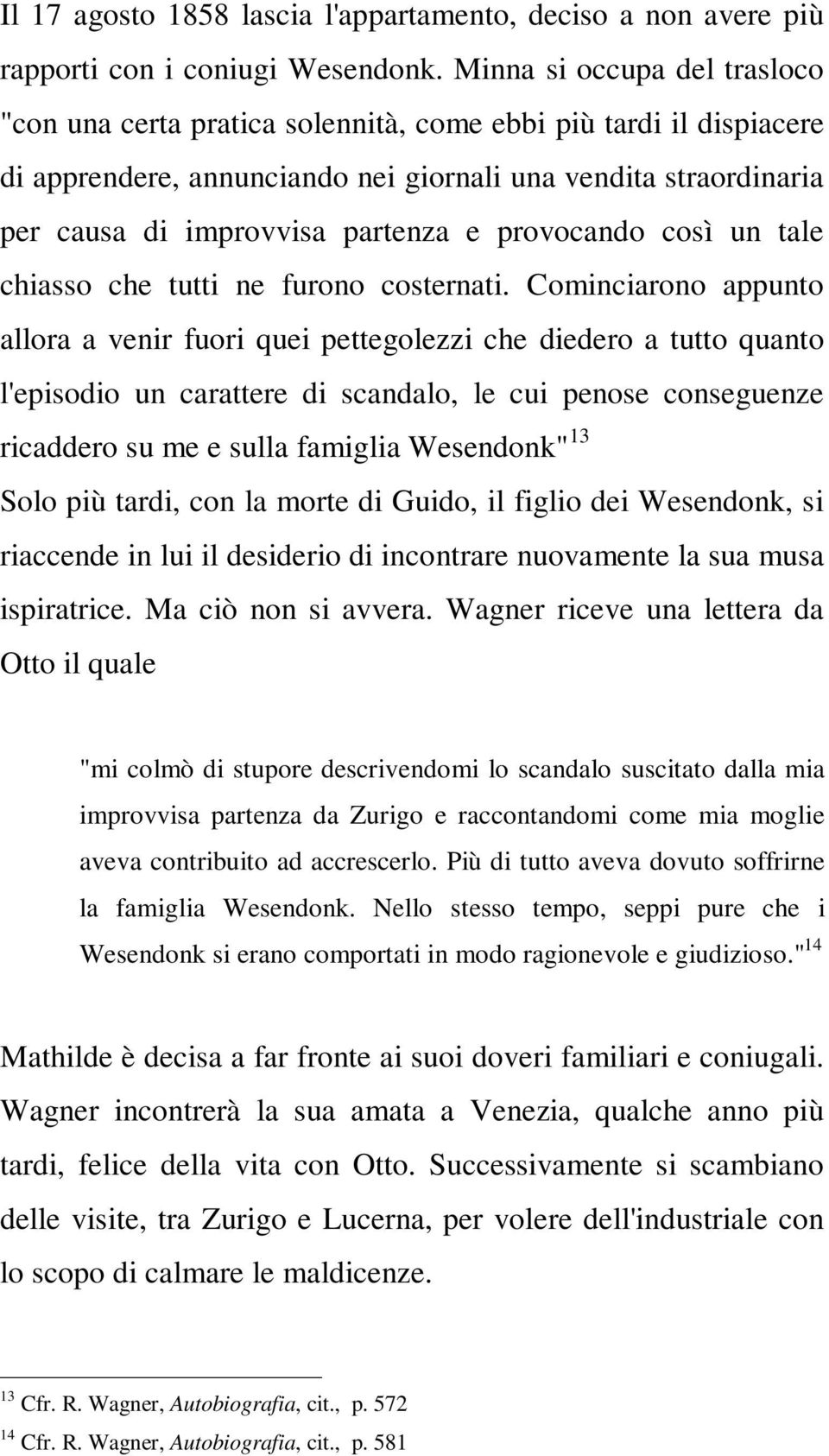 provocando così un tale chiasso che tutti ne furono costernati.