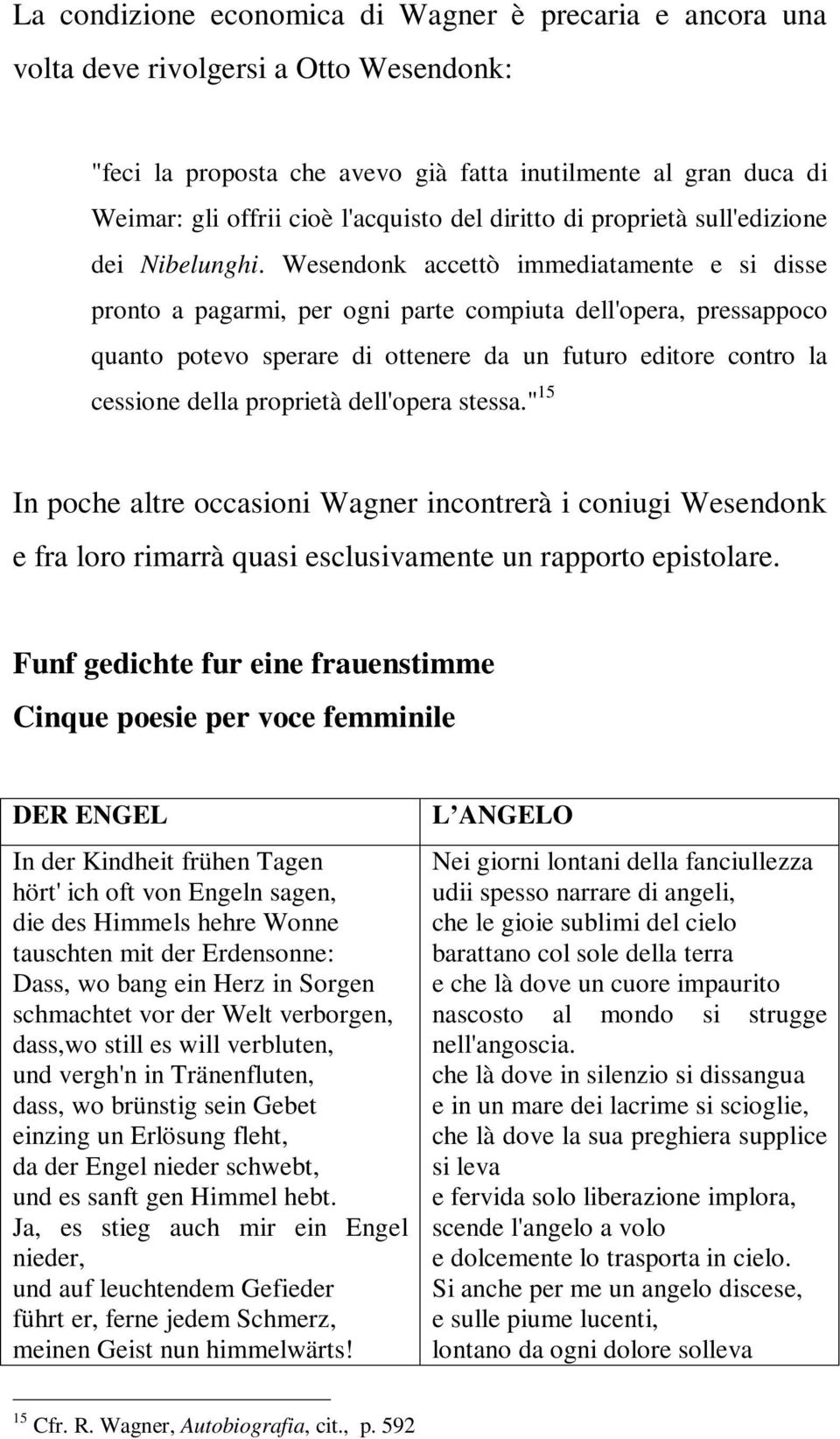 Wesendonk accettò immediatamente e si disse pronto a pagarmi, per ogni parte compiuta dell'opera, pressappoco quanto potevo sperare di ottenere da un futuro editore contro la cessione della proprietà