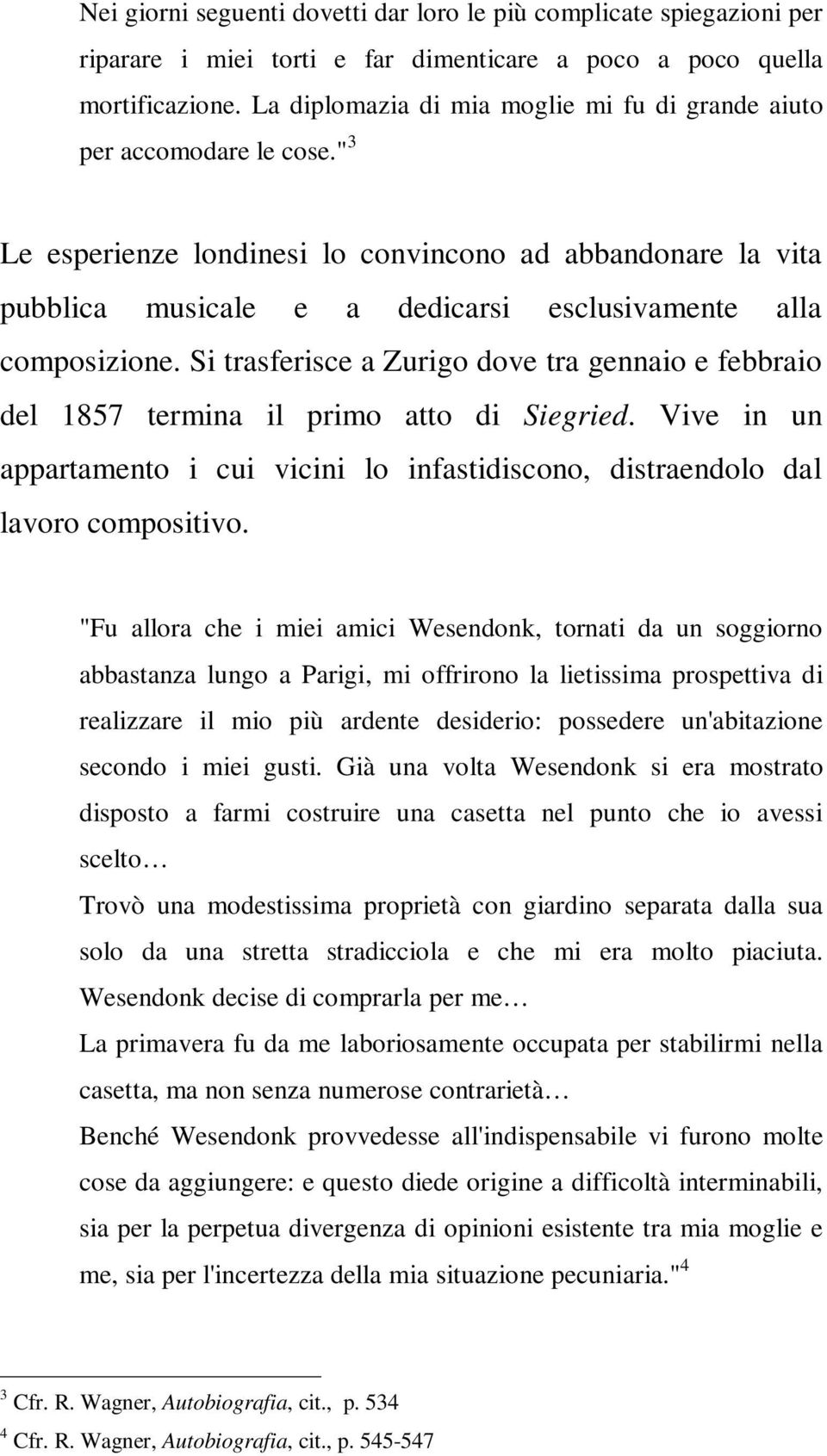 " 3 Le esperienze londinesi lo convincono ad abbandonare la vita pubblica musicale e a dedicarsi esclusivamente alla composizione.