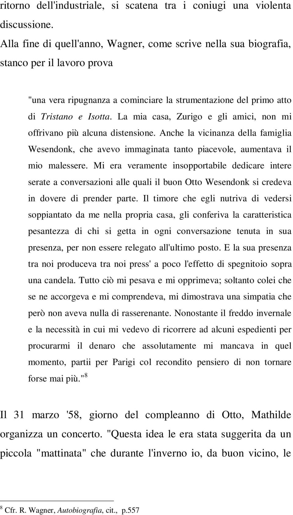 La mia casa, Zurigo e gli amici, non mi offrivano più alcuna distensione. Anche la vicinanza della famiglia Wesendonk, che avevo immaginata tanto piacevole, aumentava il mio malessere.