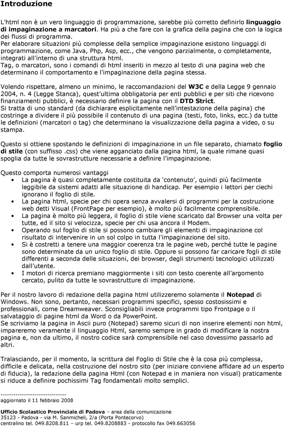 Per elaborare situazioni più complesse della semplice impaginazione esistono linguaggi di programmazione, come Java, Php, Asp, ecc.