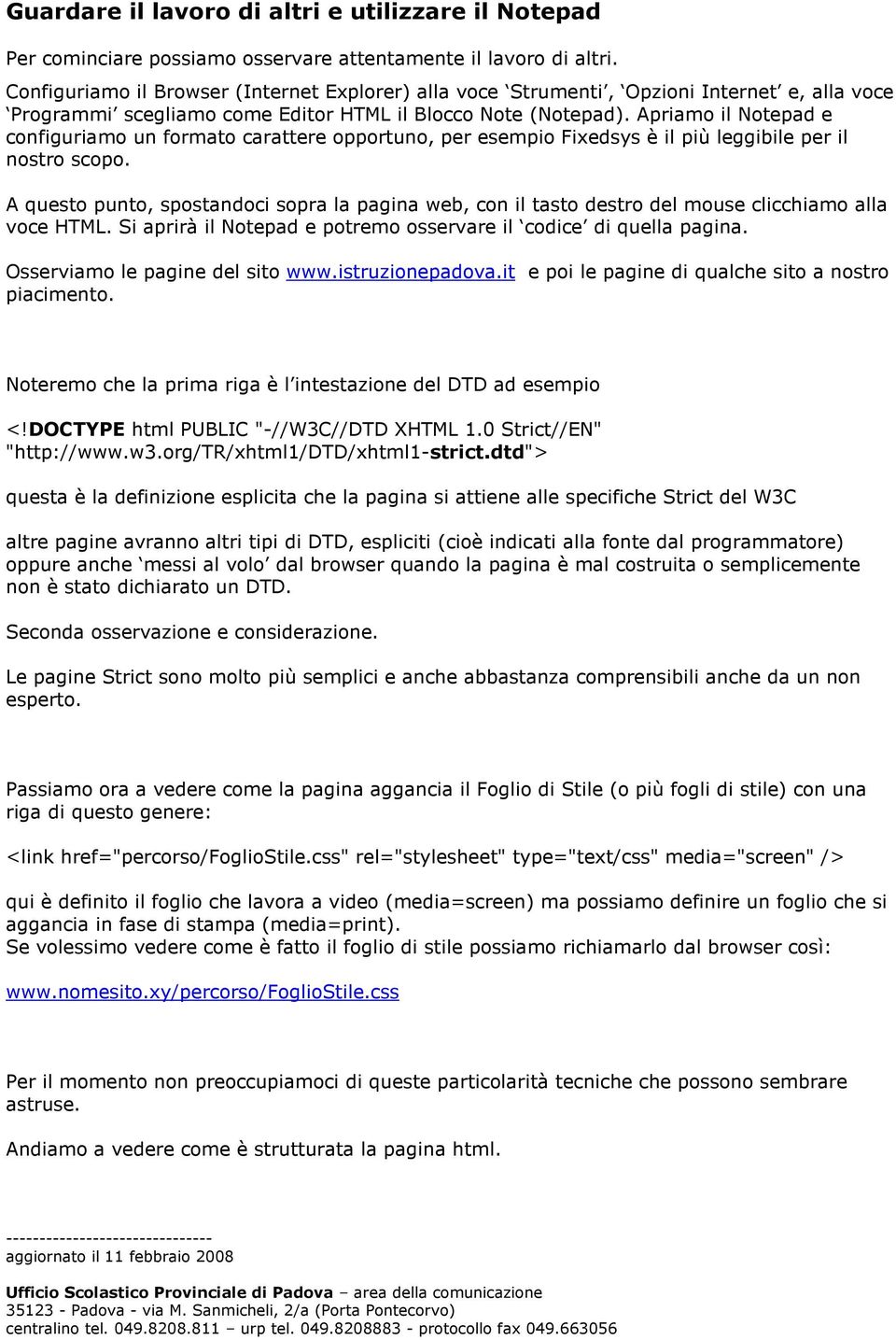 Apriamo il Notepad e configuriamo un formato carattere opportuno, per esempio Fixedsys è il più leggibile per il nostro scopo.