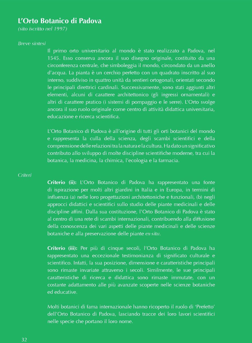 La pianta è un cerchio perfetto con un quadrato inscritto al suo interno, suddiviso in quattro unità da sentieri ortogonali, orientati secondo le principali direttrici cardinali.