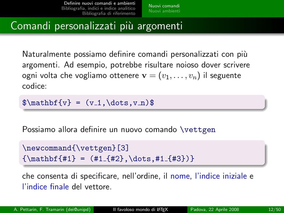 .., v n ) il seguente codice: $\mathbf{v} = (v 1,\dots,v n)$ Possiamo allora definire un nuovo comando \vettgen \newcommand{\vettgen}[3] {\mathbf{#1}