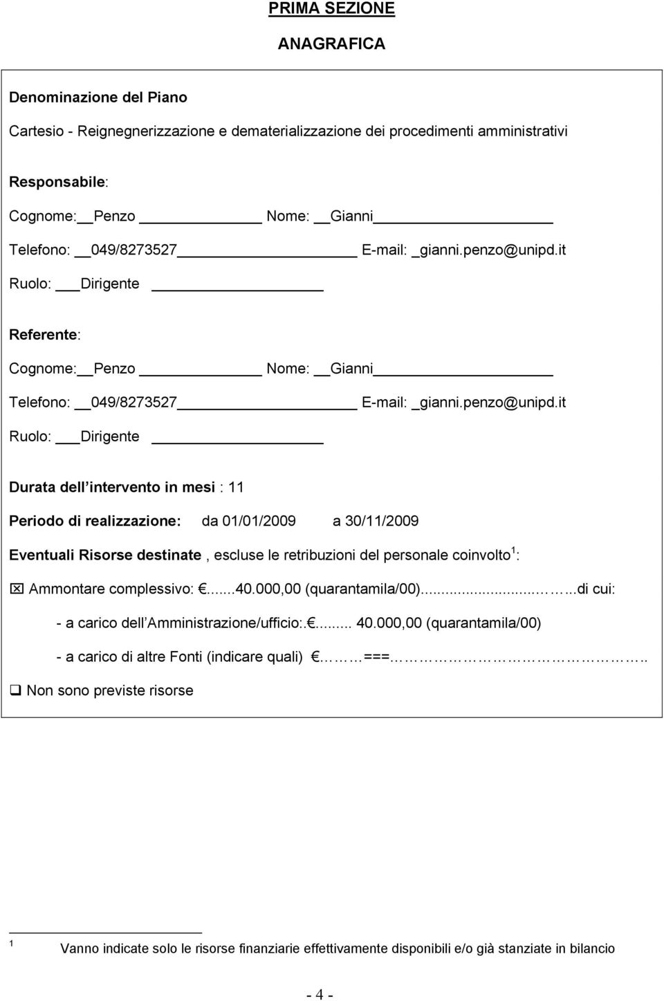 it Ruolo: Dirigente Referente: Cognome: Penzo Nome: Gianni Telefono: 049/8273527 it Ruolo: Dirigente Durata dell intervento in mesi : 11 Periodo di realizzazione: da 01/01/2009 a 30/11/2009 Eventuali