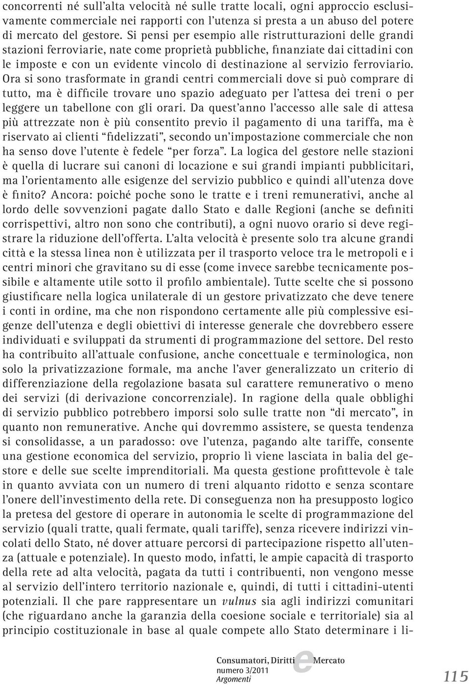 Ora si sono trasformat in grandi cntri commrciali dov si può comprar di tutto, ma è difficil trovar uno spazio adguato pr l attsa di trni o pr lggr un tabllon con gli orari.