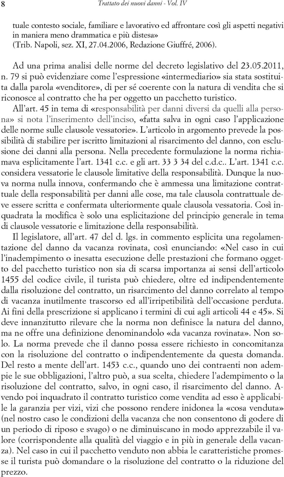 79 si può evidenziare come l espressione «intermediario» sia stata sostituita dalla parola «venditore», di per sé coerente con la natura di vendita che si riconosce al contratto che ha per oggetto un