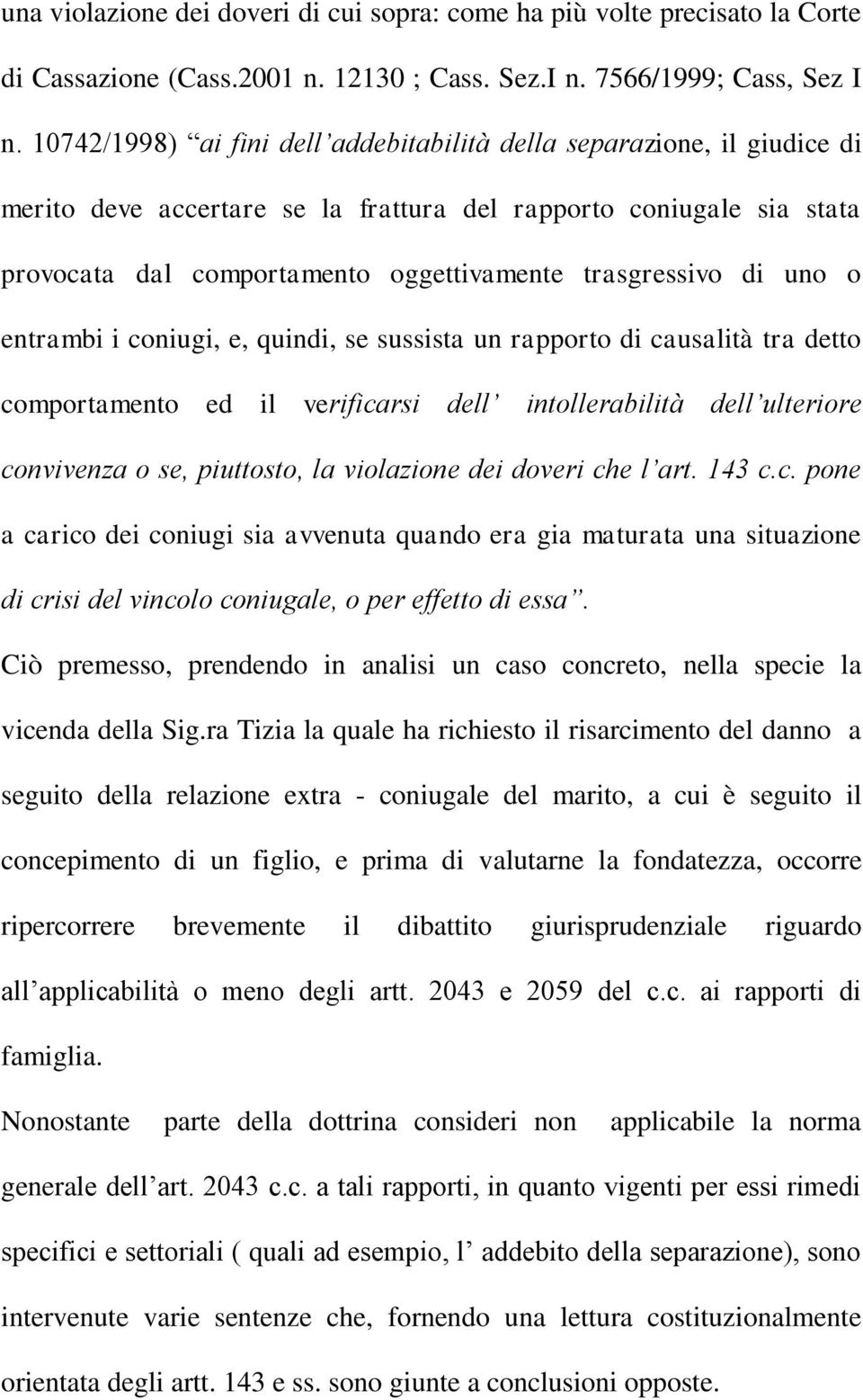 di uno o entrambi i coniugi, e, quindi, se sussista un rapporto di causalità tra detto comportamento ed il verificarsi dell intollerabilità dell ulteriore convivenza o se, piuttosto, la violazione