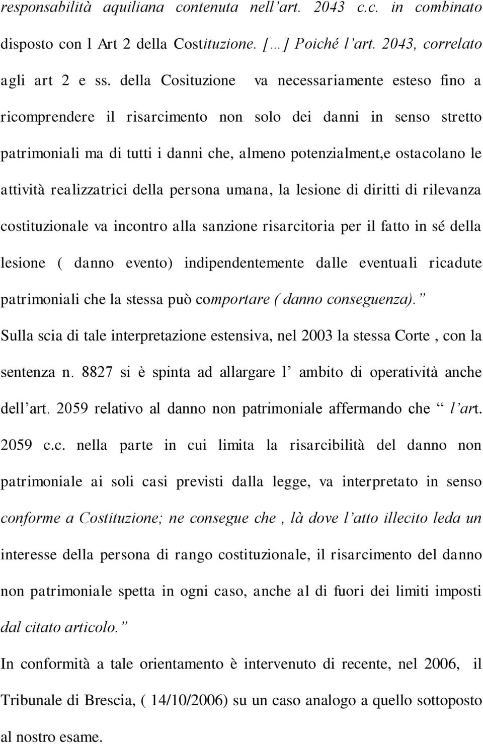 attività realizzatrici della persona umana, la lesione di diritti di rilevanza costituzionale va incontro alla sanzione risarcitoria per il fatto in sé della lesione ( danno evento) indipendentemente