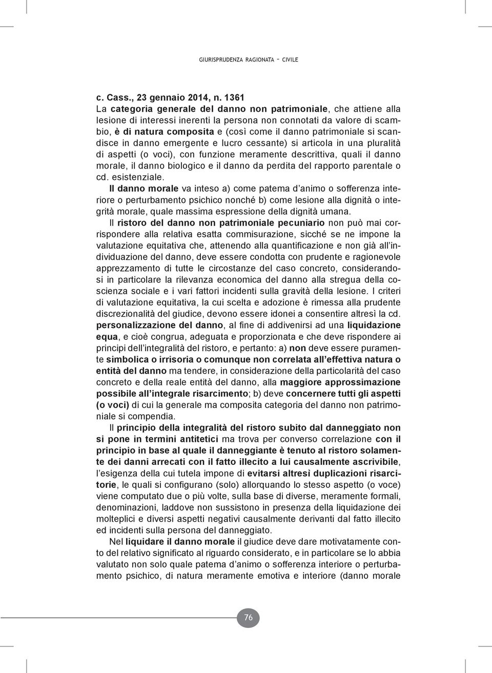 patrimoniale si scandisce in danno emergente e lucro cessante) si articola in una pluralità di aspetti (o voci), con funzione meramente descrittiva, quali il danno morale, il danno biologico e il