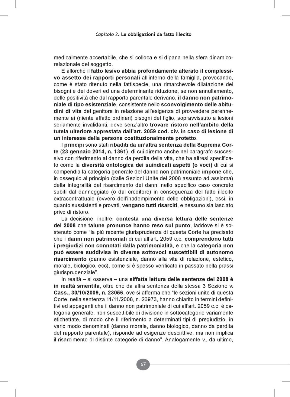 dilatazione dei bisogni e dei doveri ed una determinante riduzione, se non annullamento, delle positività che dal rapporto parentale derivano, il danno non patrimoniale di tipo esistenziale,