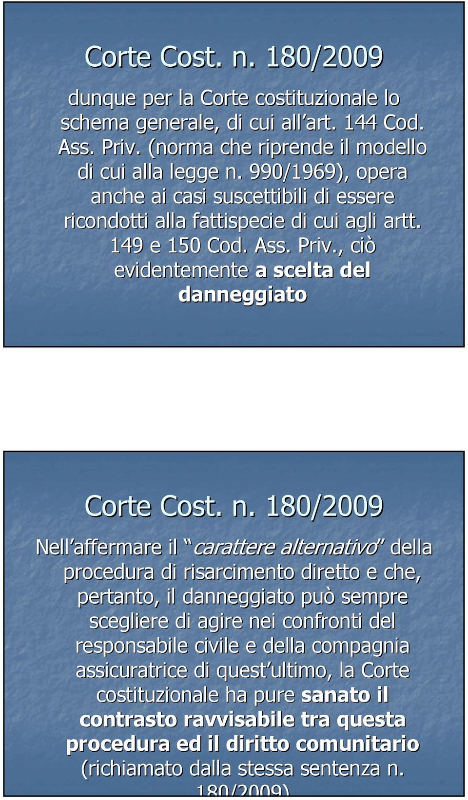 180/2009 Nell affermare il carattere alternativo della procedura di risarcimento diretto e che, pertanto, il danneggiato può sempre scegliere di agire nei confronti del responsabile civile