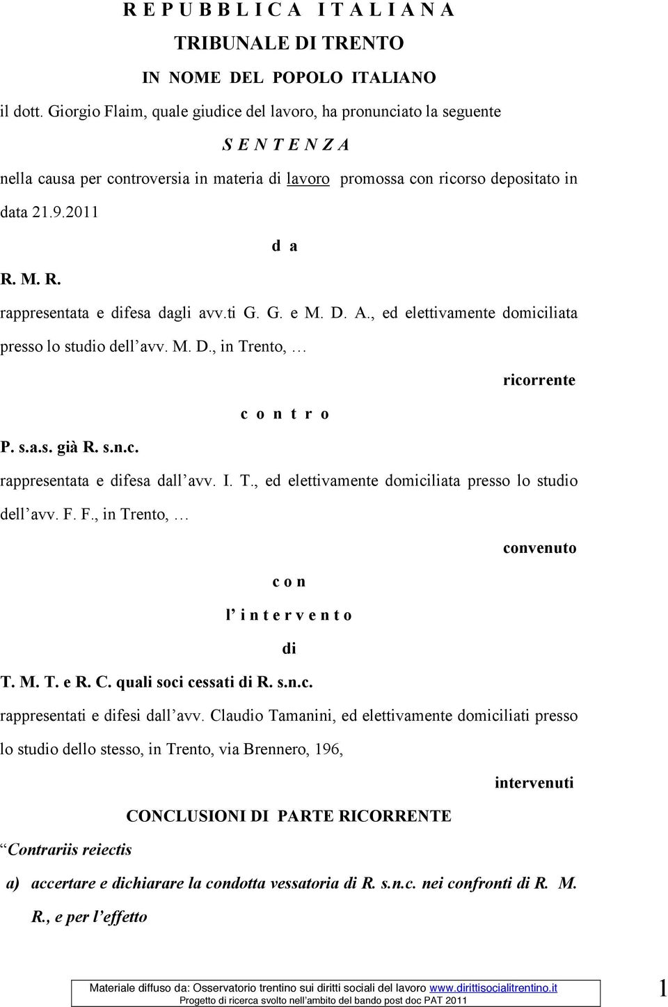 M. R. rappresentata e difesa dagli avv.ti G. G. e M. D. A., ed elettivamente domiciliata presso lo studio dell avv. M. D., in Trento, ricorrente contro P. s.a.s. già R. s.n.c. rappresentata e difesa dall avv.